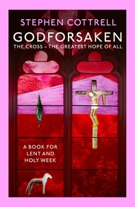 Stephen Cottrell - Godforsaken - The Cross - the greatest hope of all.