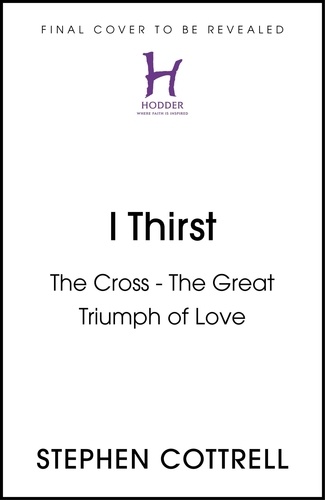 I Thirst. The Cross - The Great Triumph of Love