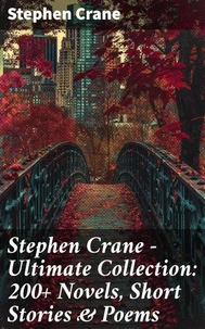 Stephen Crane - Ultimate Collection: 200+ Novels, Short Stories &amp; Poems