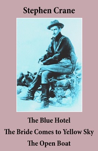 Stephen Crane - The Blue Hotel + The Bride Comes to Yellow Sky + The Open Boat (3 famous stories by Stephen Crane).