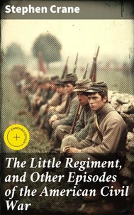 The Little Regiment, and Other Episodes of the American Civil War