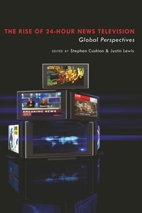 Stephen Cushion et Justin Lewis - The Rise of 24-Hour News Television - Global Perspectives".