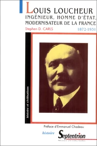 Louis Loucheur 1872-1931. Ingenieur, Homme D'Etat, Modernisateur De La France
