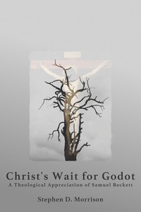  Stephen D Morrison - Christ's Wait for Godot: A Theological Appreciation of Samuel Beckett.