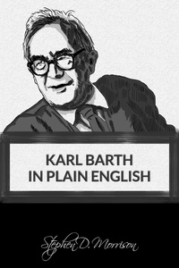  Stephen D Morrison - Karl Barth in Plain English.
