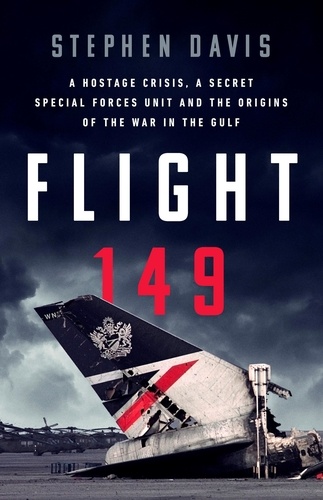 Flight 149. A Hostage Crisis, a Secret Special Forces Unit, and the Origins of the Gulf War