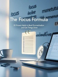 The Focus Formula: 20 Habits to Beat Procrastination &amp; Get Things Done