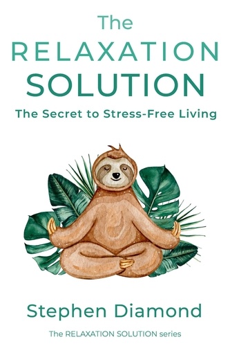  Stephen Diamond - The Relaxation Solution: The Secret to Stress-Free Living - The Relaxation Solution, #1.