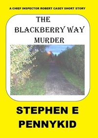  Stephen E Pennykid - The Blackberry Way Murder - A Chief Inspector Robert Casey Short Story, #1.