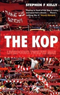 Stephen F Kelly - The Kop: Liverpool's Twelfth Man.