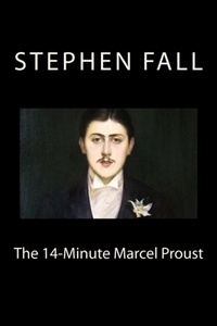  Stephen Fall - The 14-Minute Marcel Proust: A Very Short Guide to the Greatest Novel Ever Written.