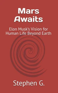 Mars Awaits: Elon Musk’s Vision for Human Life Beyond Earth