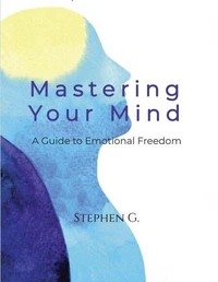 Mastering Your Mind: A Guide to Emotional Freedom