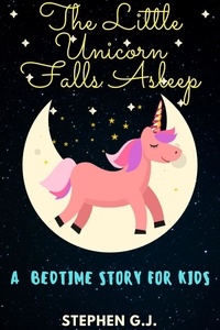  Stephen G.J. - The Little Unicorn Falls Asleep: A Bedtime Story for Kids to help Children and Toddlers Ages 2-6 Fall Asleep Fast; A Tale of a young man who has strong destiny.