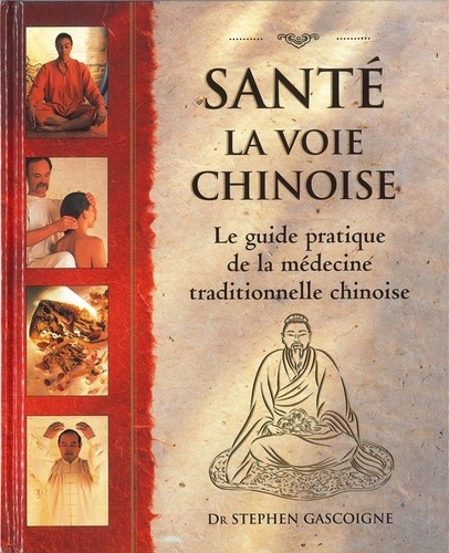 Stephen Gascoigne - Santé : la voie chinoise - Guide pratique de la médecine traditionnelle chinoise.