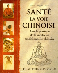 Stephen Gascoigne - Sante : La Voie Chinoise. Guide Pratique De La Medecine Traditionnelle Chinoise.