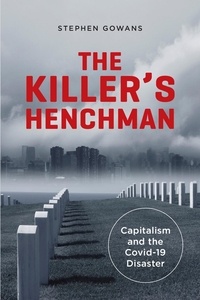 Stephen Gowans - The Killer's Henchman - Capitalism and the Covid-19 Disaster.