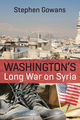 Stephen Gowans - Washington's Long War on Syria.