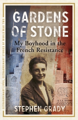 Gardens of Stone: My Boyhood in the French Resistance. My Boyhood in the French Resistance