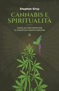 Stephen Gray et Silvia Tusi - Cannabis e spiritualità - Guida all'esplorazione di un'antica pianta maestra.
