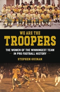 Stephen Guinan - We Are the Troopers - The Women of the Winningest Team in Pro Football History.