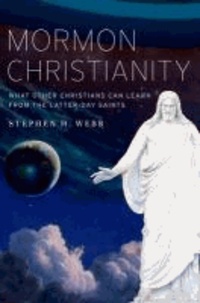 Stephen H. Webb - Mormon Christianity: What Other Christians Can Learn from the Latter-Day Saints.