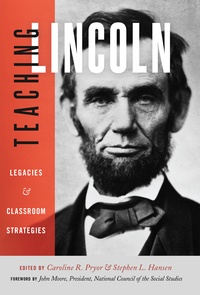 Stephen Hansen l. et Caroline r. Pryor - Teaching Lincoln - Legacies and Classroom Strategies.