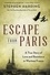 Escape from Paris. A True Story of Love and Resistance in Wartime France