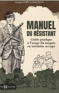 Stephen Hart et Chris Mann - Manuel du résistant - Guide pratique à l'usage du maquis en territoire occupé.