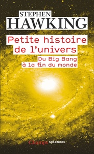 Stephen Hawking - Petite histoire de l'univers - Du Big Bang à la fin du monde.