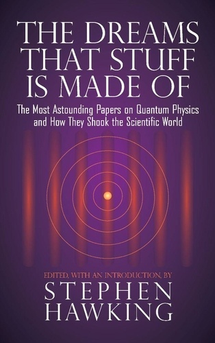 The Dreams That Stuff Is Made Of. The Most Astounding Papers of Quantum Physics--and How They Shook the Scientific World
