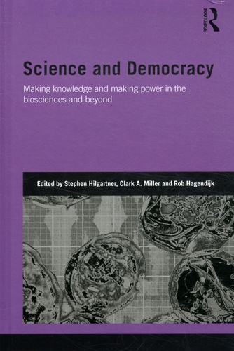 Stephen Hilgartner et Clark-A Miller - Science and Democracy - Making knowledge and making power in the biosciences and beyond.