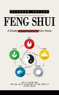 Feng Shui: A Simple Plan for Feng Shui Design in Your Home (Easy to Follow Feng Shui and Law of Attraction Tips and Advice to Attract Wealth)
