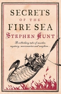 Stephen Hunt - Secrets of the Fire Sea.