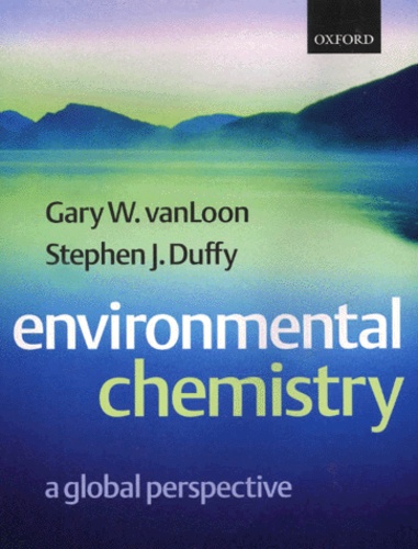 Stephen-J Duffy et Gary-W Vanloon - Environmental chemistry - A global perspective.