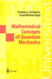 Stephen-J Gustafson et Israel-Michael Sigal - Mathematical concepts of quantum mechanics.