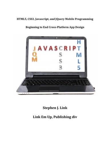  Stephen J Link - HTML5,CSS3,Javascript and JQuery Mobile Programming: Beginning to End Cross-Platform App Design.