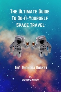 Téléchargez des ebooks pour iphone 4 The Ultimate Guide to Do-it-Yourself Space Travel - The Rhondda Rocket  - Wacky Tales from Wales (French Edition) RTF par Stephen J. Morgan 9798223034476