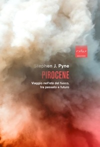 Stephen J Pyne et Simonetta Frediani - Pirocene - Viaggio nell’età del fuoco, tra passato e futuro.