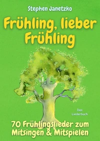 Frühling, lieber Frühling - 70 Frühlingslieder zum Mitsingen &amp; Mitspielen