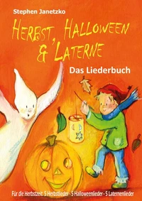 Herbst, Halloween &amp; Laterne. Für den Herbst: 5 Herbstlieder - 5 Halloweenlieder - 5 Laternenlieder