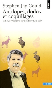 Stephen Jay Gould - Antilopes, dodos et coquillages - Ultimes réflexions sur l'histoire naturelle.