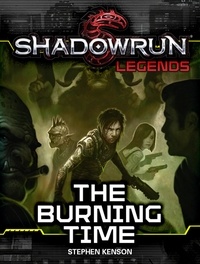  Stephen Kenson - Shadowrun Legends: The Burning Time - Shadowrun Legends, #19.