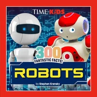 TIME for Kids: 300 Fantastic Facts!: Robots
