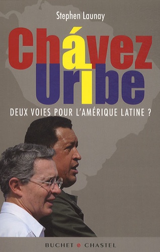 Stephen Launay - Chavez - Uribe - Deux voies pour l'Amérique latine ?.