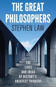 Stephen Law - The Great Philosophers - The Lives and Ideas of History's Greatest Thinkers.