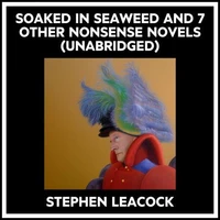 Soaked In Seaweed And 7 Other Nonsense Novels (Unabridged)