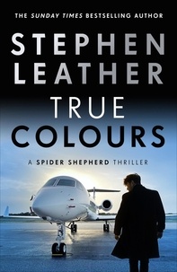 Stephen Leather - True Colours - The 10th Spider Shepherd Thriller.