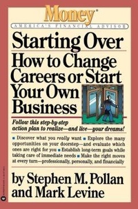 Stephen M. Pollan et Mark Levine - Starting Over - How to Change Your Career or Start Your Own Business.
