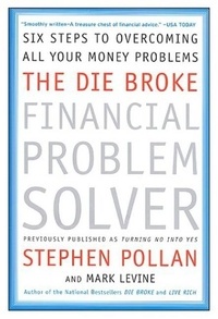 Stephen M Pollan et Mark Levine - The Die Broke Financial Problem Solver - Six Steps to Overcoming All Your Money Problems.
